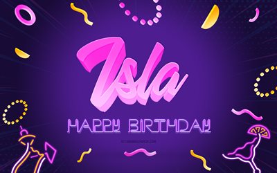Happy Birthday Isla, 4k, Purple Party Background, Isla, creative art, Happy Isla birthday, Isla name, Isla Birthday, Birthday Party Background