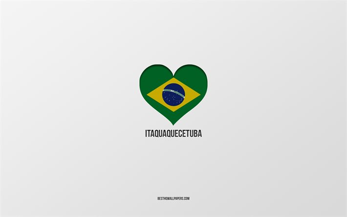 Amo Itaquaquecetuba, citt&#224; brasiliane, sfondo grigio, Itaquaquecetuba, Brasile, cuore della bandiera brasiliana, citt&#224; preferite, Love Itaquaquecetuba