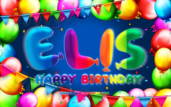 Happy Birthday Elis, 4k, colorful balloon frame, Elis name, blue background, Elis Happy Birthday, Elis Birthday, popular swedish male names, Birthday concept, Elis