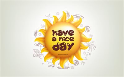 Have a nice day, 3D sun, positive quotes, 3D art, Have a nice day concepts, creative art, wish for a day, quotes about nice day, motivation quotes, wish a nice day