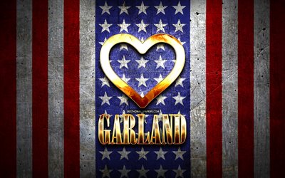 I Love Garland, american cities, golden inscription, USA, golden heart, american flag, Garland, favorite cities, Love Garland