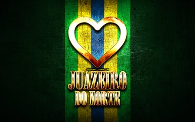 Rakastan Juazeiro do Norte, brasilian kaupungeissa, kultainen kirjoitus, Brasilia, kultainen syd&#228;n, Juazeiro do Norte, suosikki kaupungeissa, Rakkaus Juazeiro do Norte