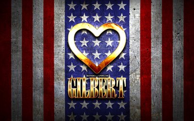 Jag &#196;lskar Gilbert, amerikanska st&#228;der, gyllene inskrift, USA, gyllene hj&#228;rta, amerikanska flaggan, Gilbert, favorit st&#228;der, &#196;lskar Gilbert