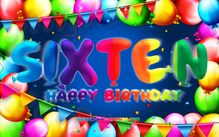 Happy Birthday Sixten, 4k, colorful balloon frame, Sixten name, blue background, Sixten Happy Birthday, Sixten Birthday, popular swedish male names, Birthday concept, Sixten