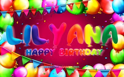 Happy Birthday Lilyana, 4k, colorful balloon frame, Lilyana name, purple background, Lilyana Happy Birthday, Lilyana Birthday, popular american female names, Birthday concept, Lilyana