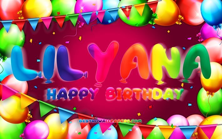 alles gute zum geburtstag lilyana, 4k, bunter ballonrahmen, lilyana-name, lila hintergrund, lilyana happy birthday, lilyana birthday, beliebte amerikanische weibliche namen, geburtstagskonzept, lilyana