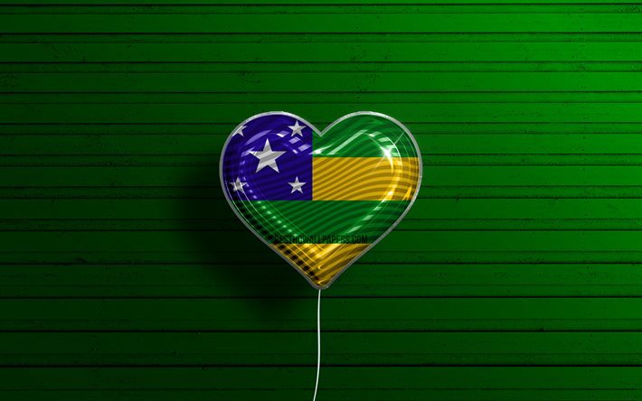 Rakastan Sergipea, 4k, realistiset ilmapallot, vihre&#228; puinen tausta, Brasilian osavaltiot, Sergipen lippu, Brasilia, ilmapallo lipulla, Sergipe, Sergipen p&#228;iv&#228;