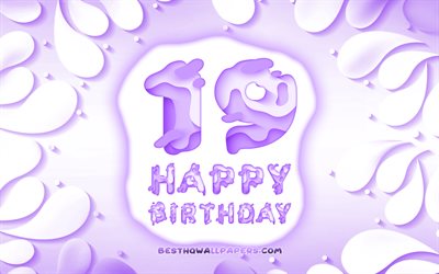 Happy 19 Years Birthday, 4k, 3D petals frame, Birthday Party, violet background, Happy 19th birthday, 3D letters, 19th Birthday Party, Birthday concept, artwork, 19th Birthday