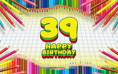 4k, Happy 39th birthday, colorful pencils frame, Birthday Party, yellow checkered background, Happy 39 Years Birthday, creative, 39th Birthday, Birthday concept, 39th Birthday Party
