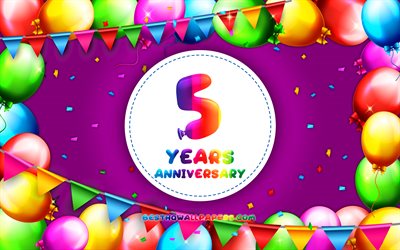 5 Years Anniversary, 4k, colorful balloon frame, purple background, 5th Anniversary, creative, 5th anniversary sign, Anniversary concept
