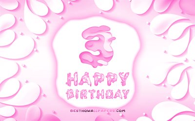 Happy 3 Years Birthday, 4k, 3D petals frame, Birthday Party, pink background, Happy 3rd birthday, 3D letters, 3rd Birthday Party, Birthday concept, artwork, 3rd Birthday