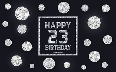 23rd Happy Birthday, diamonds, gray background, Birthday background with gems, 23 Years Birthday, Happy 23rd Birthday, creative art, Happy Birthday background