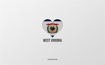 I Love West Virginia, &#201;tats am&#233;ricains, fond gris, &#201;tat de Virginie-Occidentale, Etats-Unis, West Virginia drapeau coeur, &#201;tats pr&#233;f&#233;r&#233;s, Love Virginie-Occidentale