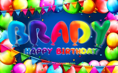 Joyeux anniversaire Brady, 4k, cadre de ballon color&#233;, nom de Brady, fond bleu, Brady Joyeux anniversaire, Anniversaire Brady, noms masculins am&#233;ricains populaires, concept d’anniversaire, Brady