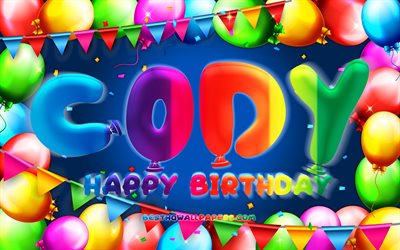Joyeux anniversaire Cody, 4k, cadre de ballon color&#233;, nom de Cody, fond bleu, Cody Joyeux anniversaire, Anniversaire de Cody, noms masculins am&#233;ricains populaires, concept d’anniversaire, Cody