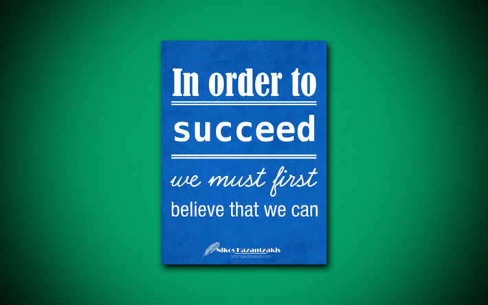 In order to succeed We must first believe that we can, 4k, quotes, Nikos Kazantzakis, motivation, inspiration