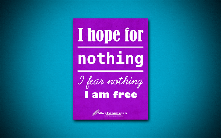 I hope for nothing I fear nothing I am free, 4k, quotes, Nikos Kazantzakis, motivation, inspiration