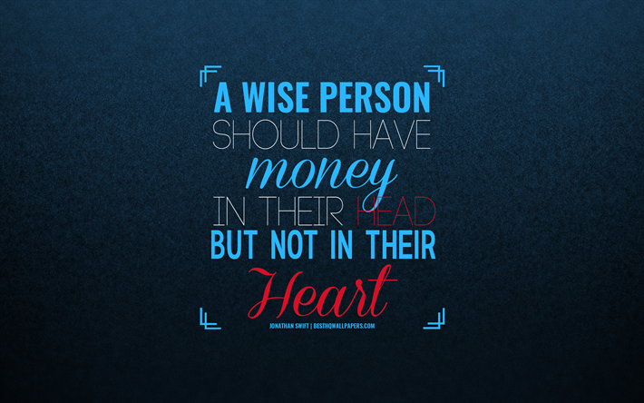 Una persona saggia dovrebbe avere il denaro in testa, ma non nel loro cuore, Jonathan Swift, citazioni sui soldi, le priorit&#224;, finanza, quotazioni, motivazione, ispirazione, creativo, arte, sfondo blu