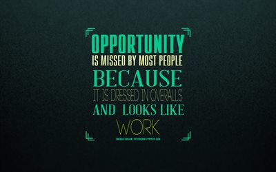 Opportunity is missed by most people because it is dressed in overalls and looks like work, Thomas Edison quotes, motivation, inspiration, quotes about opportunities, art