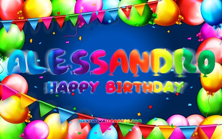 Happy Birthday Alessandro, 4k, colorful balloon frame, Alessandro name, blue background, Alessandro Happy Birthday, Hayato Birthday, popular italian boys names, Birthday concept, Alessandro