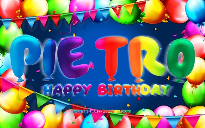Happy Birthday Pietro, 4k, colorful balloon frame, Pietro name, blue background, Pietro Happy Birthday, Pietro Birthday, popular italian boys names, Birthday concept, Pietro
