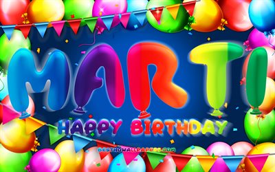 Happy Birthday Marti, 4k, colorful balloon frame, Marti name, blue background, Marti Happy Birthday, Marti Birthday, popular spanish male names, Birthday concept, Marti