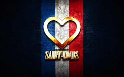Eu amo Saint-Louis, cidades francesas, inscri&#231;&#227;o dourada, Fran&#231;a, cora&#231;&#227;o dourado, Saint-Louis com bandeira, Saint-Louis, cidades favoritas, Love Saint-Louis