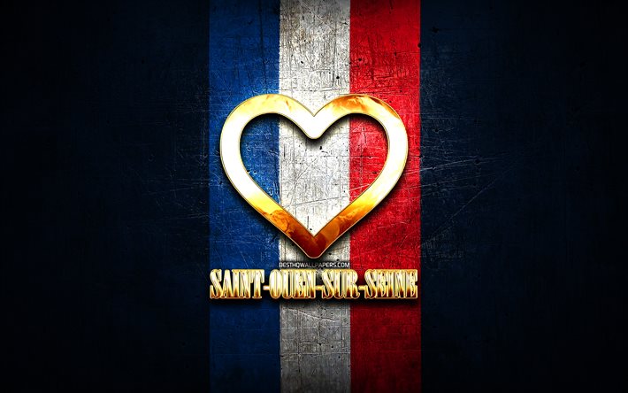 ich liebe saint-ouen-sur-seine, franz&#246;sische st&#228;dte, goldene inschrift, frankreich, goldenes herz, saint-ouen-sur-seine mit flagge, saint-ouen-sur-seine, lieblingsst&#228;dte, liebe saint-ouen-sur-seine