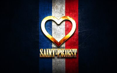 I Love Saint-Priest, cidades francesas, inscri&#231;&#227;o dourada, Fran&#231;a, cora&#231;&#227;o de ouro, Saint-Priest com bandeira, Saint-Priest, cidades favoritas, Love Saint-Priest