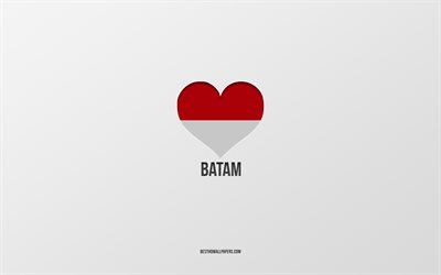 I Love Batam, Indonesian cities, Day of Batam, gray background, BalikpaBatampan, Indonesia, Indonesian flag heart, favorite cities, Love Batam