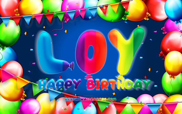 Buon compleanno Loy, 4k, cornice colorata a palloncino, nome Loy, sfondo blu, Loy Happy Birthday, Loy Birthday, nomi maschili tedeschi popolari, concetto di compleanno, Loy