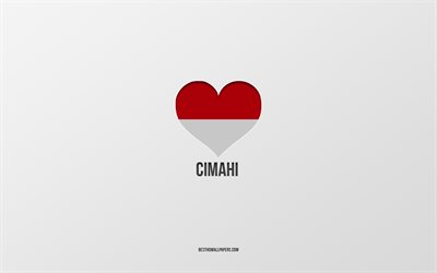 أنا أحب Cimahi, المدن الاندونيسية, يوم السماحي, خلفية رمادية, Cimahi, أندونيسيا, قلب العلم الأندونيسي, المدن المفضلة, أحب Cimahi