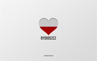 I Love Bydgoszcz, Polish cities, Day of Bydgoszcz, gray background, Bydgoszcz, Poland, Polish flag heart, favorite cities, Love Bydgoszcz