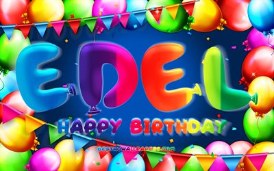 Happy Birthday Edel, 4k, colorful balloon frame, Edel name, blue background, Edel Happy Birthday, Edel Birthday, popular german male names, Birthday concept, Edel