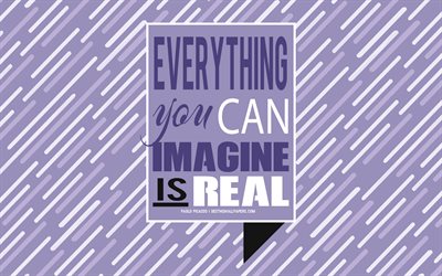 Everything you can imagine is real, Pablo Picasso quotes, creative art, typography, motivation, quotes about imagination, inspiration, Pablo Picasso