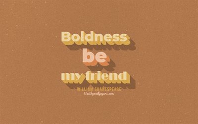 Boldness be my friend, brown background, William Shakespeare Quotes, retro text, quotes, inspiration, William Shakespeare, quotes about boldness