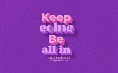 Keep going Be all in, violet background, Bryan Hutchinson Quotes, retro text, quotes, inspiration, Bryan Hutchinson, quotes about life