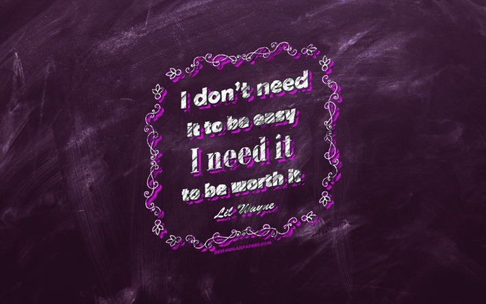I dont need it to be easy I need it to be worth it, chalkboard, Lil Wayne Quotes, violet background, motivation quotes, inspiration, Lil Wayne