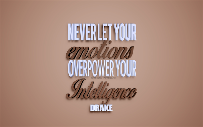 Never let your emotions overpower your intelligence, Drake quotes, quotes about emotions, popular quotes, inspiration, creative 3d art, brown background