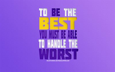To be the best you must be able to handle the worst, Wilson Kanadi quotes, motivation quotes, inspiration, creative art, purple background