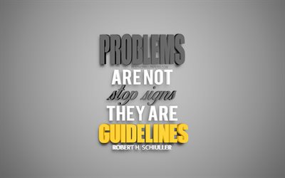 Problems are not stop signs they are guidelines, Robert H Schuller quotes, quotes about problems, motivation quotes, inspiration, 3d art, creative art, gray background