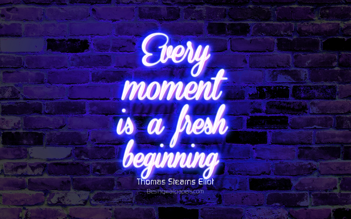 jeder moment ist ein neuer anfang, blue brick wall, thomas stearns eliot zitate, neon-texte, inspiration, thomas stearns eliot, zitate &#252;ber das leben