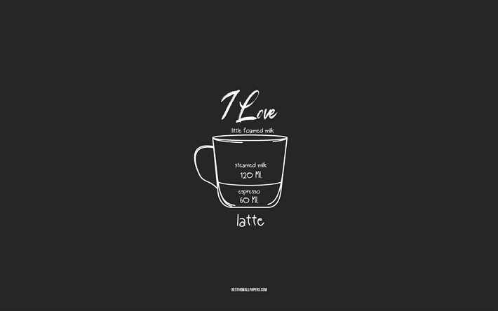 eu amo caf&#233; latte, 4k, fundo cinza, receita de caf&#233; latte, arte em giz, caf&#233; latte, menu de caf&#233;, receitas de caf&#233;, ingredientes do caf&#233; latte, latte