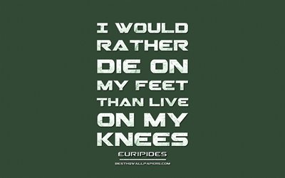 I would rather die on my feet than live on my knees, Euripides, grunge metal text, quotes about yourself, Euripides quotes, inspiration, green fabric background
