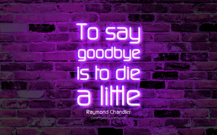 Dire addio &#232; morire un po&#39;, 4k, viola, muro di mattoni, Raymond Chandler, le Citazioni, il testo al neon, ispirazione, citazioni sulla vita