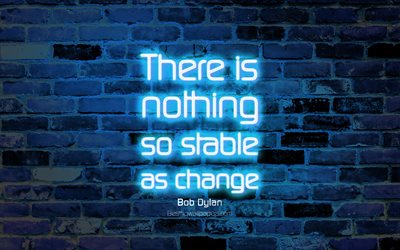 No hay nada tan estable como en el cambio, 4k, el azul de la pared de ladrillo, Bob Dylan Comillas, texto de ne&#243;n, de inspiraci&#243;n, de Bob Dylan, citas sobre el cambio