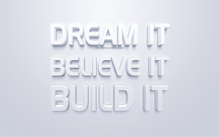 Dream it Believe it Build it, white 3d art, popular quotes, inspiration, white background, motivation
