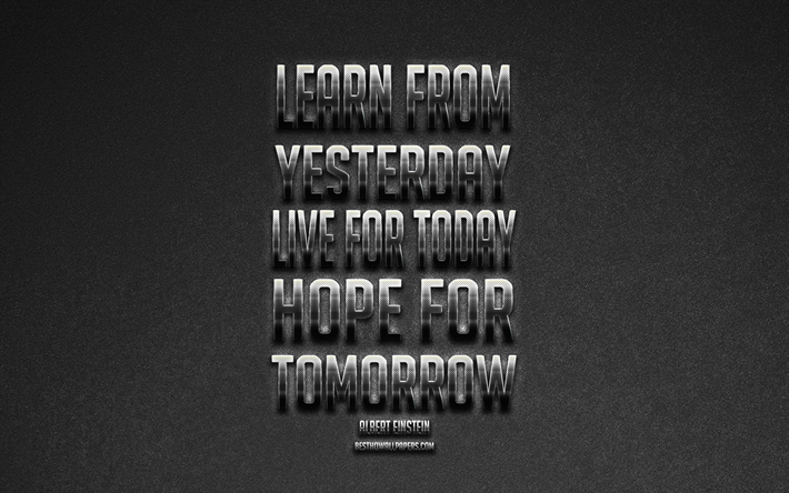 Learn from yesterday live for today hope for tomorrow, Albert Einstein quotes, metallic art, popular quotes, gray background, motivation, quotes about life