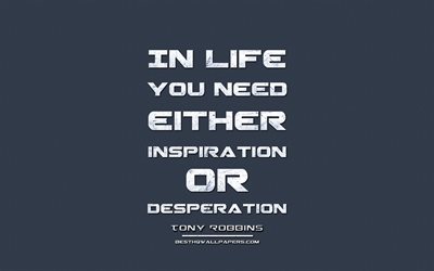 Na vida, voc&#234; precisa ou de inspira&#231;&#227;o ou de desespero, Tony Robbins, grunge metal texto, cota&#231;&#245;es, neg&#243;cios, Tony Robbins cita, inspira&#231;&#227;o, tecido azul de fundo