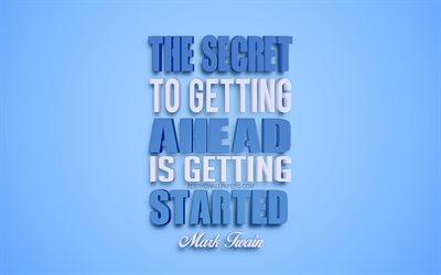 The secret to getting ahead is getting started, Mark Twain quotes, 4k, creative 3d art, life quotes, popular quotes, motivation quotes, inspiration, blue background